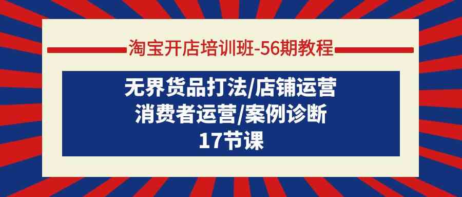 (9605期)淘宝开店培训班-56期教程:无界货品打法/店铺运营/消费者运营/案例诊断-邪修侠 - 演示
