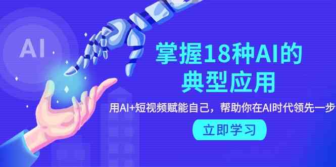 （9683期）掌握18种AI的典型应用，用AI+短视频 赋能自己，帮助你在AI时代领先一步-邪修侠 - 演示
