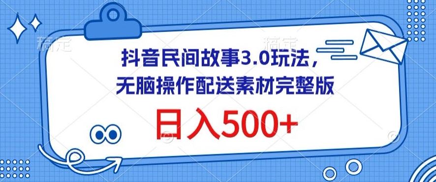 抖音民间故事3.0玩法，无脑操作，日入500+配送素材完整版【揭秘】-网亿资源平台