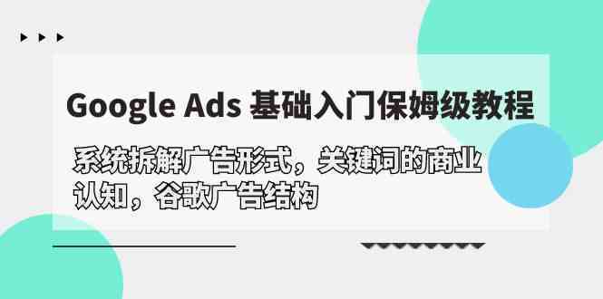 Google Ads 基础入门，系统拆解广告形式/关键词的商业认知/谷歌广告结构-皓哥创业笔记