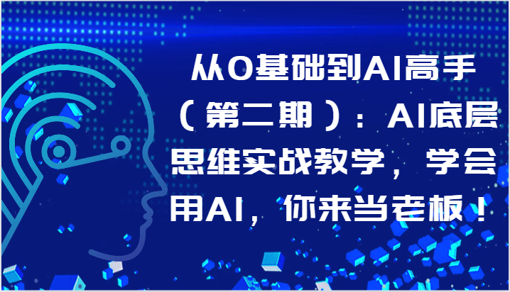 从0基础到AI高手（第二期）：AI底层思维实战教学，学会用AI，你来当老板！-皓哥创业笔记