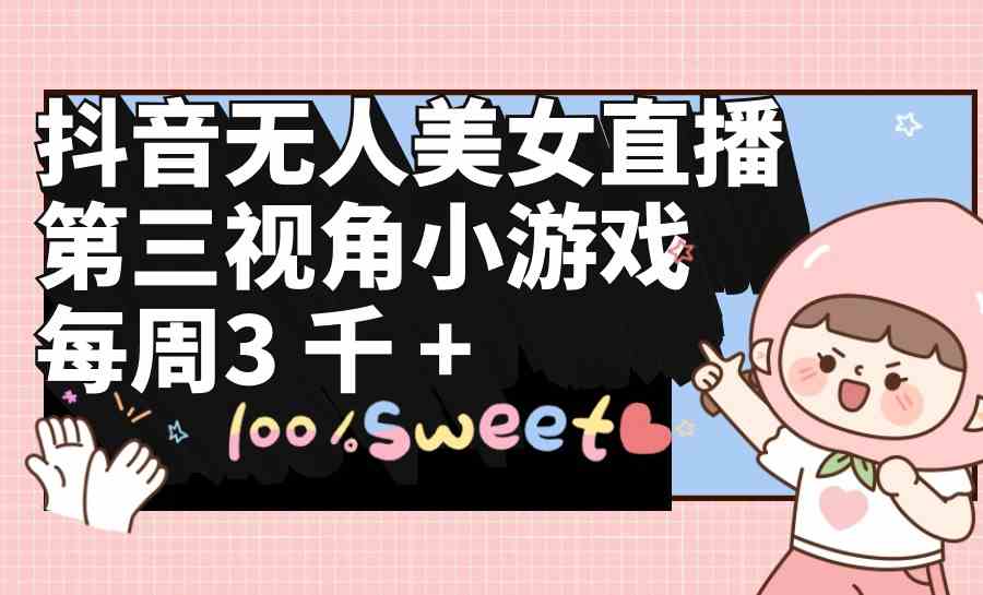 (9796期)抖音无人美女直播,第三视角小游戏,每周收益3000+-邪修侠 - 演示