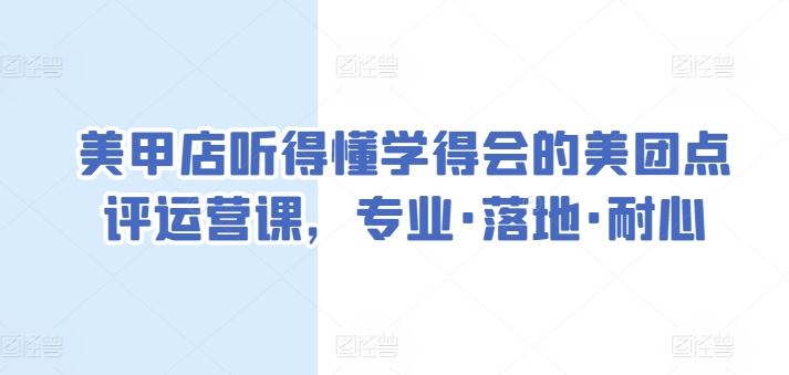 美甲店听得懂学得会的美团点评运营课，专业·落地·耐心-网亿资源平台