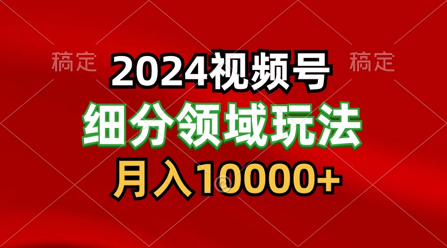 2024视频号分成计划细分领域玩法，每天5分钟，月入1W+-皓哥创业笔记