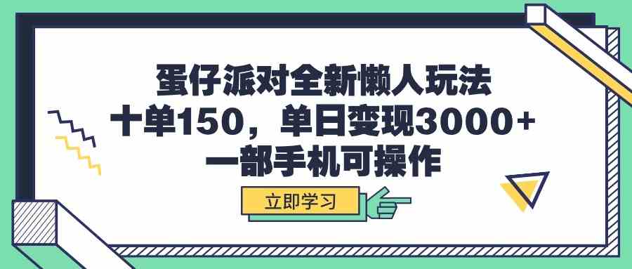 (9766期)蛋仔派对全新懒人玩法,十单150,单日变现3000+,一部手机可操作-邪修侠
