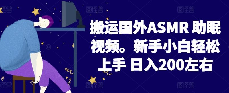 2024搬运国外ASMR 助眠视频,新手小白轻松上手 日入200左右【揭秘】-邪修侠