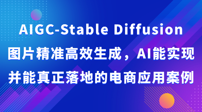 AIGC-Stable Diffusion图片精准高效生成，AI能实现并能真正落地的电商应用案例-皓哥创业笔记