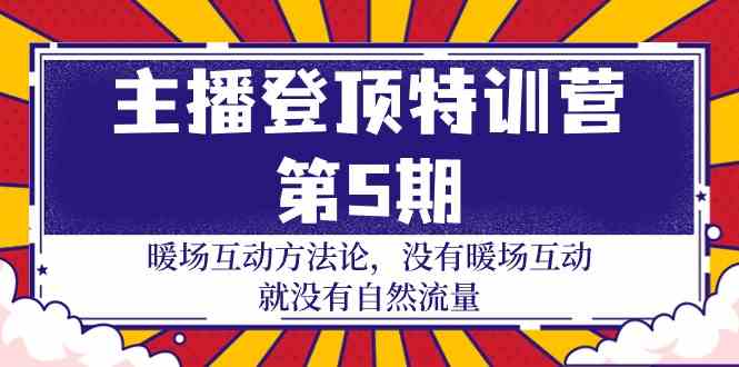 (9783期)主播 登顶特训营-第5期:暖场互动方法论 没有暖场互动 就没有自然流量-30节-邪修侠