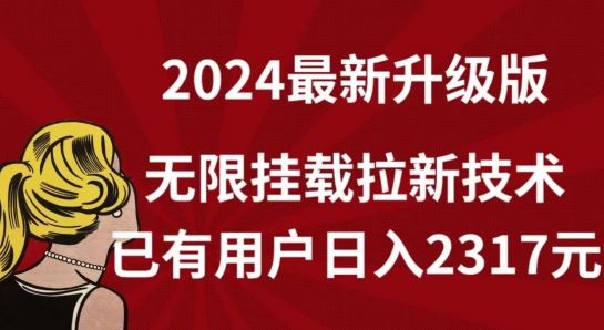 【全网独家】2024年最新升级版，无限挂载拉新技术，已有用户日入2317元【揭秘】-网亿资源平台