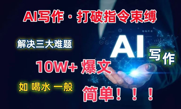 AI写作：解决三大难题，10W+爆文如喝水一般简单，打破指令调教束缚【揭秘】-网亿资源平台