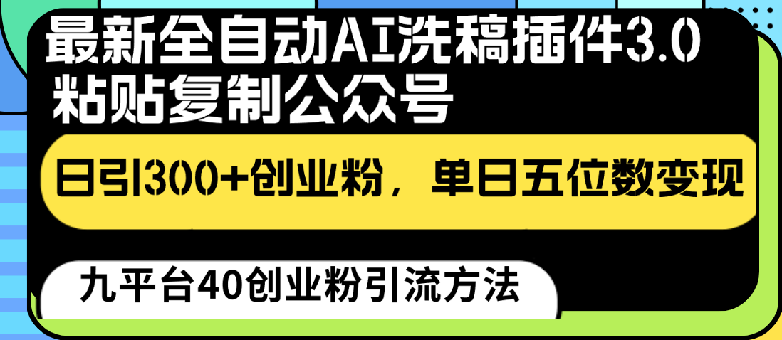 最新全自动AI洗稿插件3.0，粘贴复制公众号日引300+创业粉，单日五位数变现-皓哥创业笔记