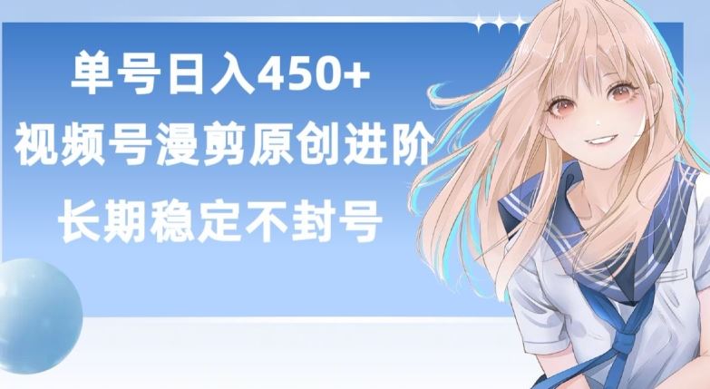 单号日赚450+，视频号原创漫剪进阶版，长久稳定，而且具有睡后收益【揭秘】-网亿资源平台