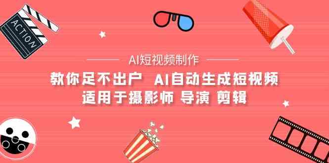 (9722期)【AI短视频制作】教你足不出户 AI自动生成短视频 适用于摄影师 导演 剪辑-邪修侠 - 演示