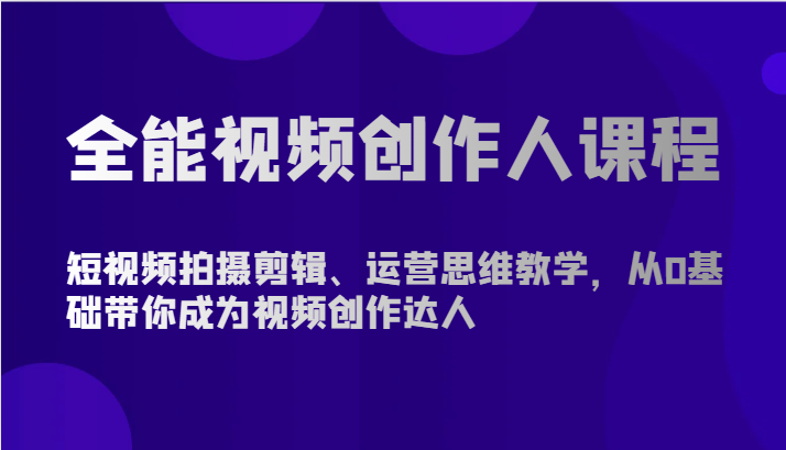 全能视频创作人课程-短视频拍摄剪辑、运营思维教学，从0基础带你成为视频创作达人-皓哥创业笔记