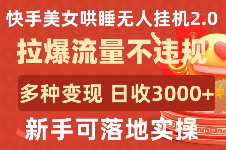 快手美女哄睡无人挂机2.0.拉爆流量不违规，多种变现途径，日收3000+，新手可落地实操【揭秘】-网亿资源平台