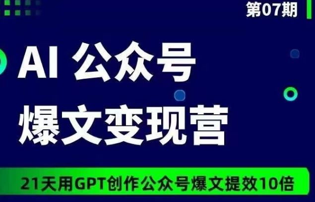 AI公众号爆文变现营07期，21天用GPT创作爆文提效10倍-网亿资源平台