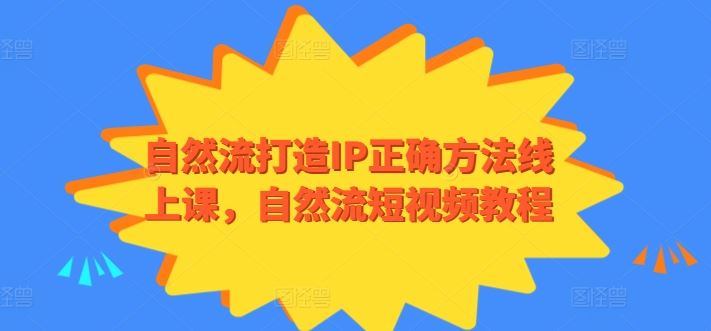 自然流打造IP正确方法线上课，自然流短视频教程-网亿资源平台