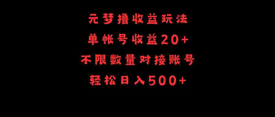 (9805期)元梦撸收益玩法,单号收益20+,不限数量,对接账号,轻松日入500+-邪修侠