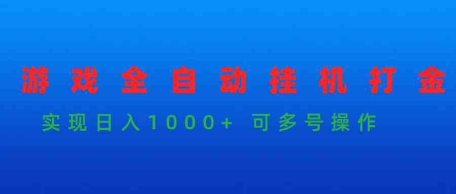 （9828期）游戏全自动挂机打金项目，实现日入1000+ 可多号操作-邪修侠