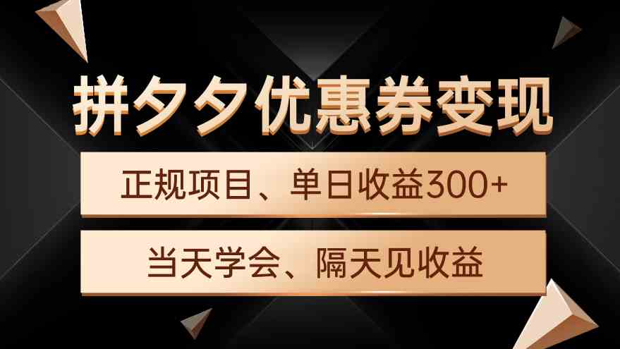 (9749期)拼夕夕优惠券变现,单日收益300+,手机电脑都可操作-邪修侠