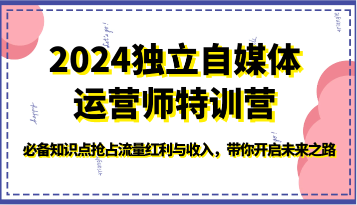 2024独立自媒体运营师特训营-必备知识点抢占流量红利与收入，带你开启未来之路-皓哥创业笔记