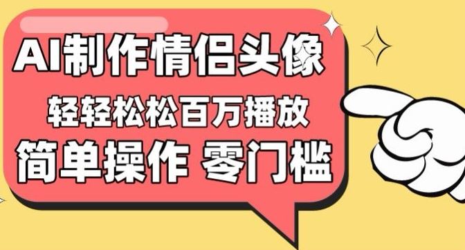 【零门槛高收益】情侣头像视频，播放量百万不是梦【揭秘】-网亿资源平台