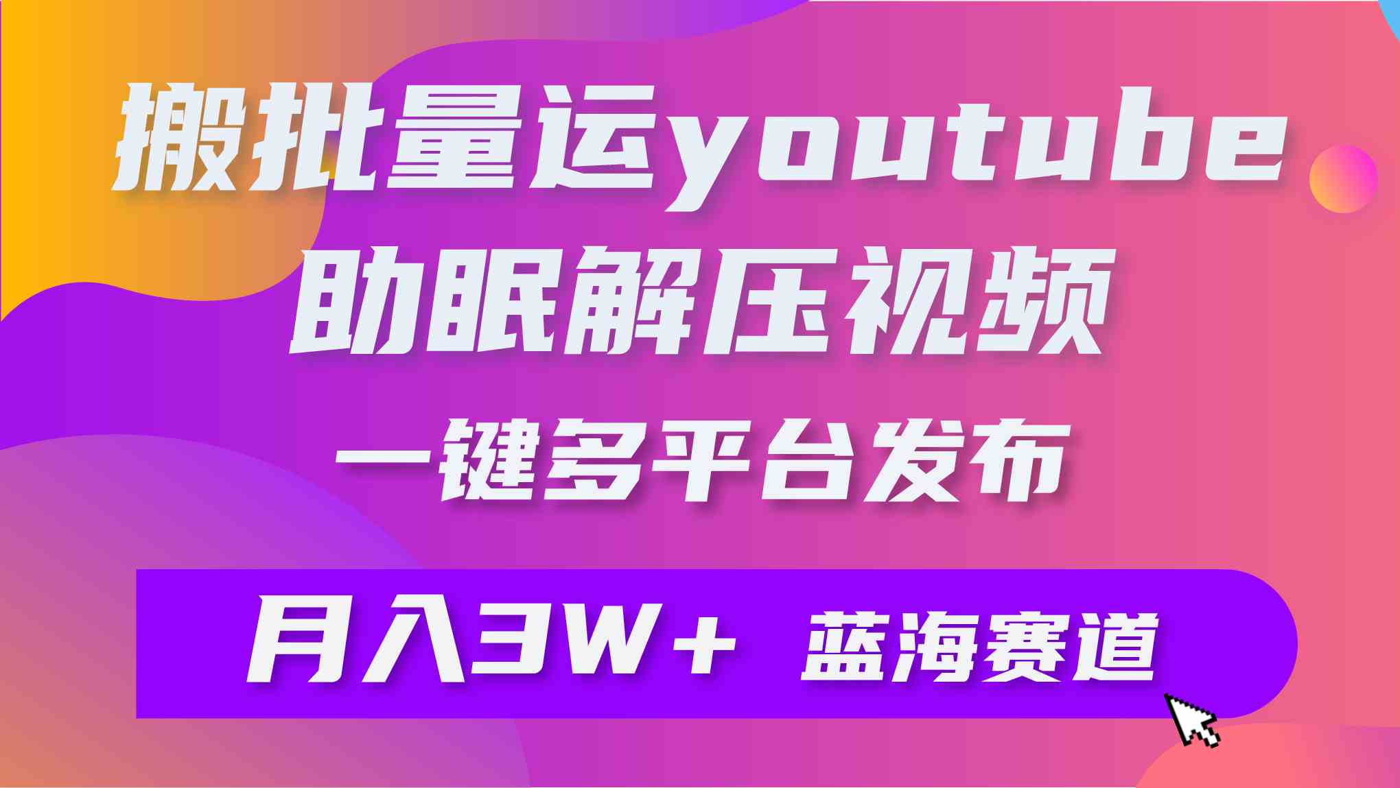 (9727期)批量搬运YouTube解压助眠视频 一键多平台发布 月入2W+-邪修侠 - 演示