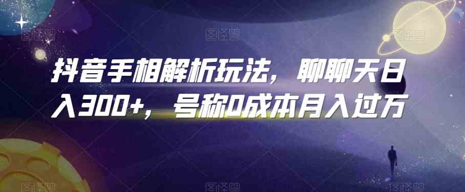 抖音手相解析玩法,聊聊天日入300+,号称0成本月入过万-邪修侠