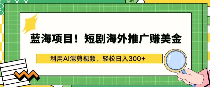 蓝海项目!短剧海外推广赚美金，利用AI混剪视频，轻松日入300+【揭秘】-网亿资源平台