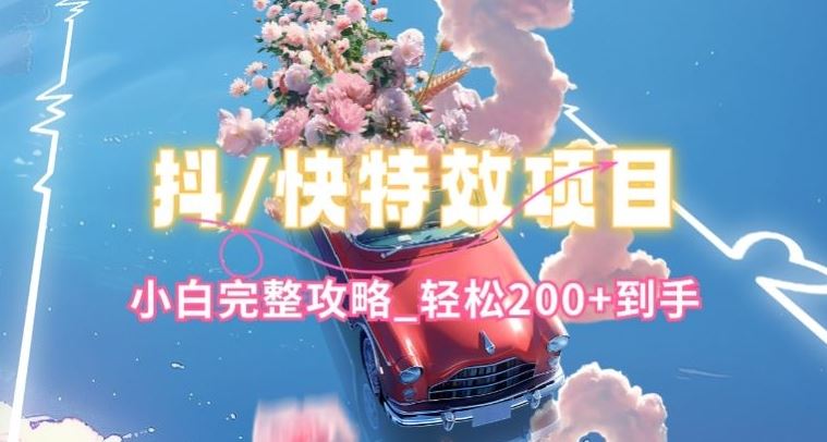 抖音快手双平台特效教程，玩法简单，小白完整攻略，轻松100+到手【揭秘】-网亿资源平台