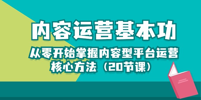 内容运营-基本功：从零开始掌握内容型平台运营核心方法（20节课）-网亿资源平台