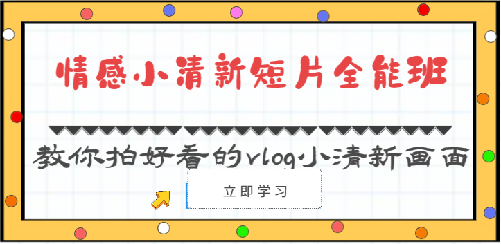 情感小清新短片全能班-教你拍好看的vlog小清新画面（30节课）-网亿资源平台