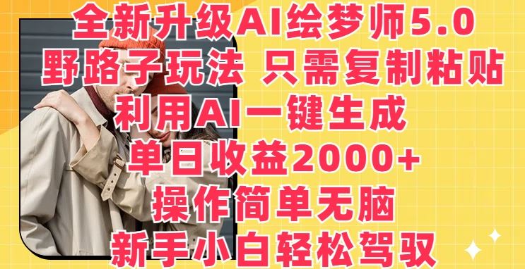 全新升级AI绘梦师5.0.野路子玩法，只需复制粘贴，利用AI一键生成，单日收益2000+【揭秘】-网亿资源平台