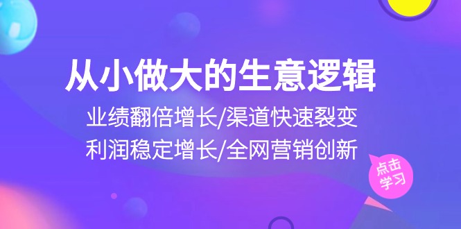 从小做大生意逻辑：业绩翻倍增长/渠道快速裂变/利润稳定增长/全网营销创新-网亿资源平台