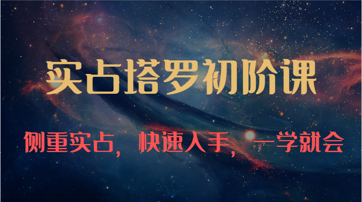 实占塔罗初阶课：独特的牌意解读学习结构，侧重实占，快速入手，一学就会（47节）-网亿资源平台