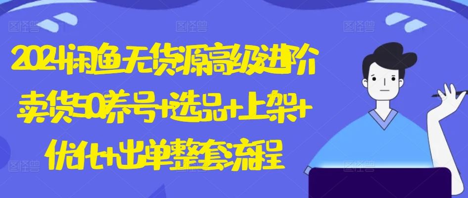 2024闲鱼无货源高级进阶卖货5.0.养号+选品+上架+优化+出单整套流程【揭秘】-邪修侠 - 演示