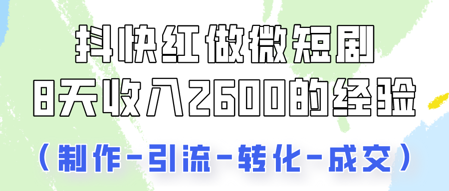抖快做微短剧，8天收入2600+的实操经验，从前端设置到后期转化手把手教！-皓哥创业笔记