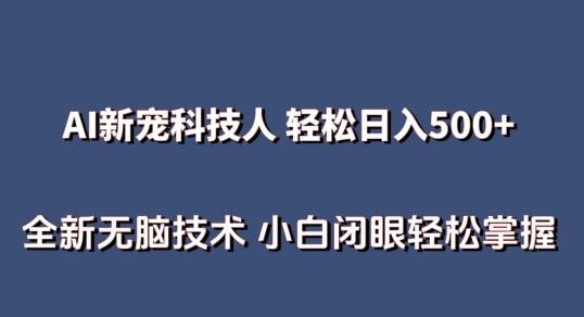 AI科技人 不用真人出镜日入500+ 全新技术 小白轻松掌握【揭秘】-网亿资源平台
