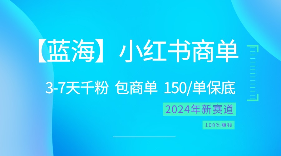 2024蓝海项目【小红书商单】超级简单，快速千粉，最强蓝海，百分百赚钱-网亿资源平台