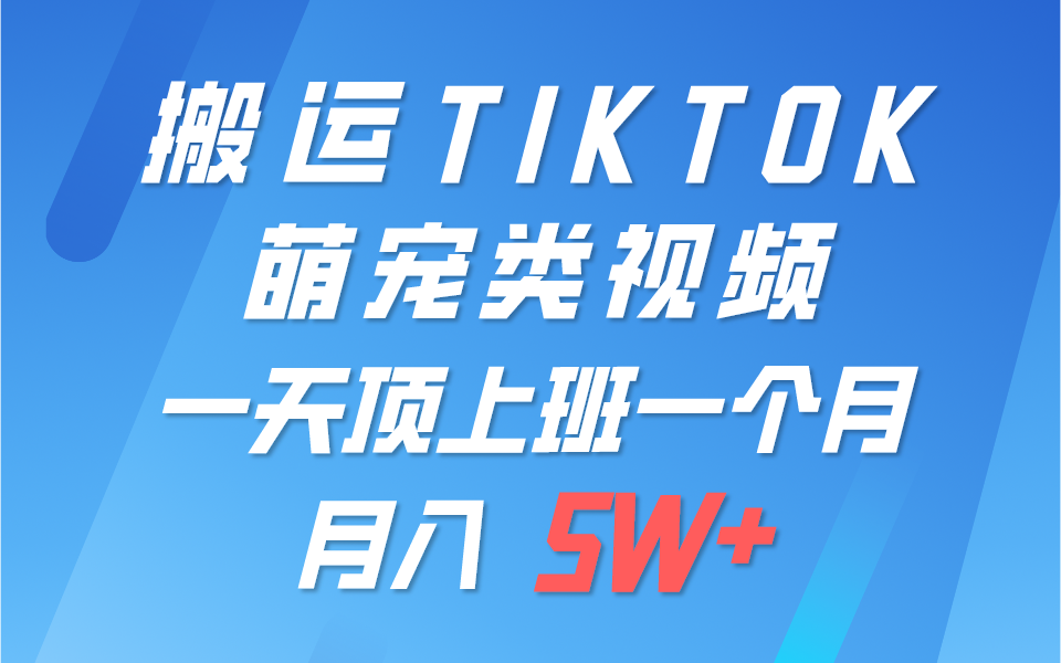 一键搬运TIKTOK萌宠类视频，一部手机即可操作，所有平台均可发布 轻松月入5W+-网亿资源平台