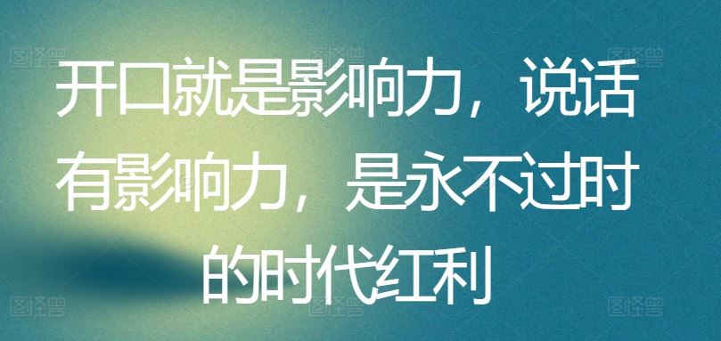 开口就是影响力,说话有影响力,是永不过时的时代红利-网亿资源平台