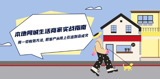 本地同城生活商家实战指南：用一切有效方法，把客户从线上引流到店成交-网亿资源平台