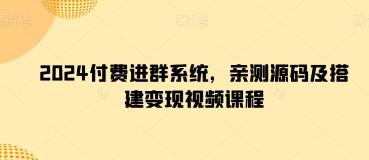 2024付费进群系统，亲测源码及搭建变现视频课程-网亿资源平台