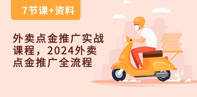 外卖点金推广实战课程，2024外卖点金推广全流程（7节课+资料）-网亿资源平台