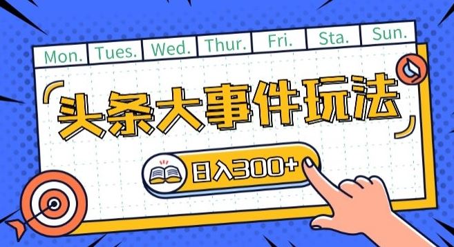 头条最新大事件玩法头条首发，可矩阵操作，单号日入一两张【揭秘】-网亿资源平台