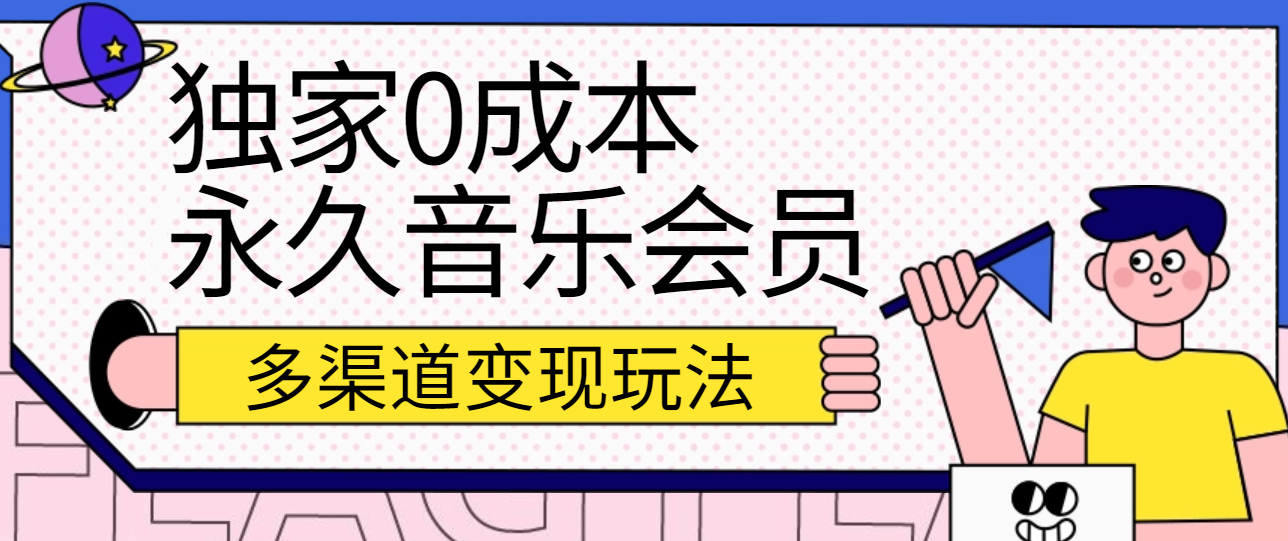 独家0成本永久音乐会员，多渠道变现玩法【实操教程】-网亿资源平台