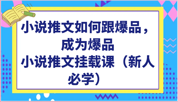 小说推文如何跟爆品，成为爆品，小说推文挂载课（新人必学）-网亿资源平台