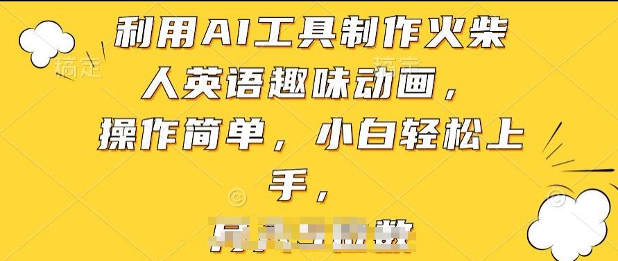 利用AI工具制作火柴人英语趣味动画，操作简单，小白轻松上手【揭秘】-网亿资源平台