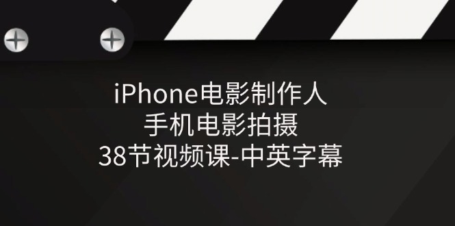 iPhone电影制作人-手机电影拍摄-38节视频课-中英字幕-网亿资源平台