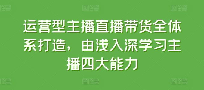 运营型主播直播带货全体系打造，由浅入深学习主播四大能力-邪修侠 - 演示